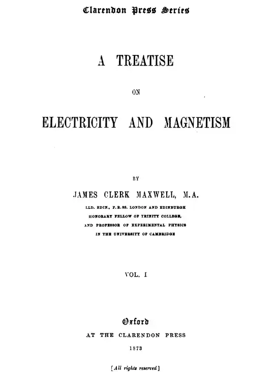 A TREATISE ON ELECTRICITY AND MAGNETISM BY JAMES CLERK MAXWELL
